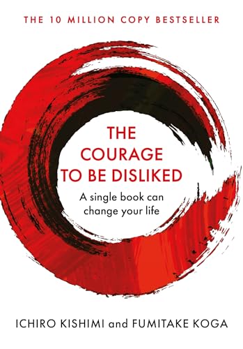 Courage To Be Disliked, The: How to free yourself, change your life and achieve real ha…