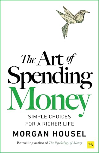 The Art of Spending Money: Simple Choices for a Richer Life (From Morgan Housel - The B…