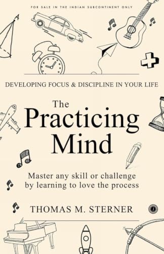 The Practicing Mind: Developing Focus And Discipline In Your Life: Master any skill or…